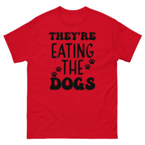 They're Eating the dogs Unisex classic tee, They're Eating the dogs shirt, They're Eating the dogs tshirt, They're Eating the dogs t-shirt,