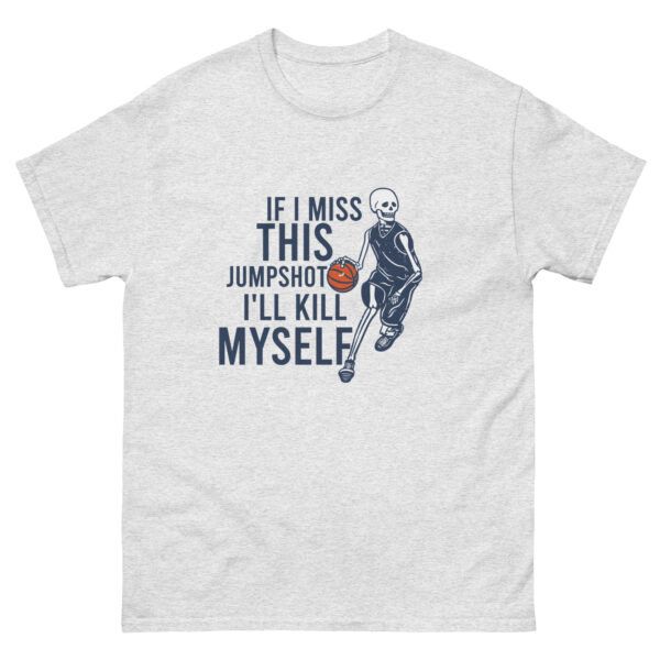 If I Miss This Jumpshot i'll kill myself Unisex classic tee