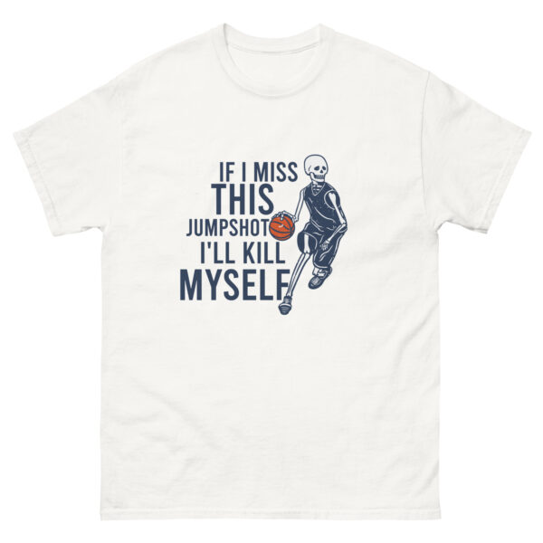 If I Miss This Jumpshot i'll kill myself Unisex classic tee - Image 17