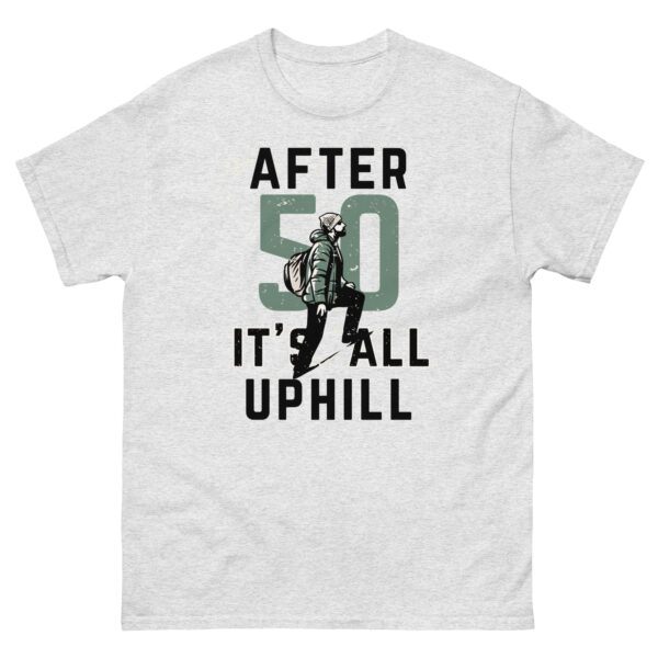 After 50 It's All Uphill Unisex classic tee - Image 29