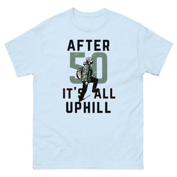 After 50 It's All Uphill Unisex classic tee - Image 27