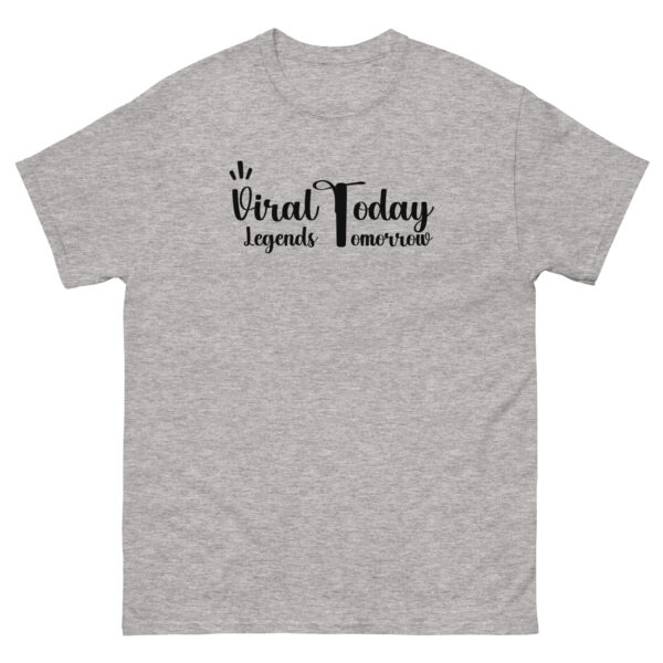 Viral Today Legends Tomorrow Unisex classic tee - Image 11