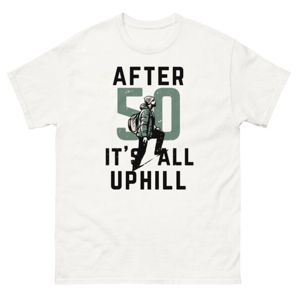 After 50 It's All Uphill Unisex classic tee - Image 31