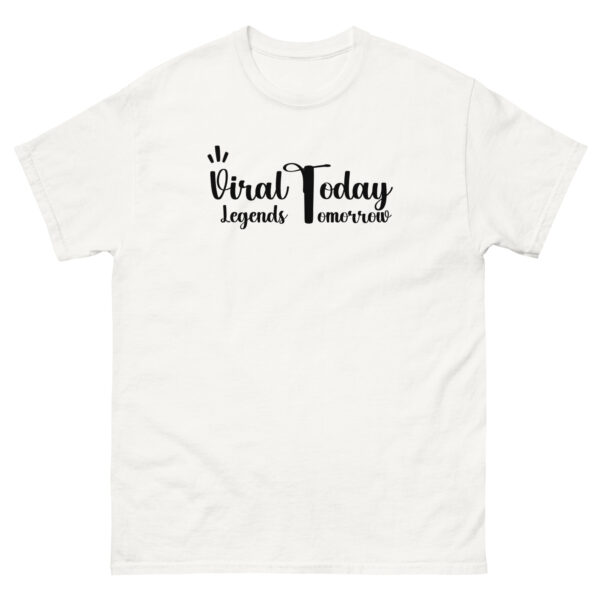 Viral Today Legends Tomorrow Unisex classic tee - Image 22