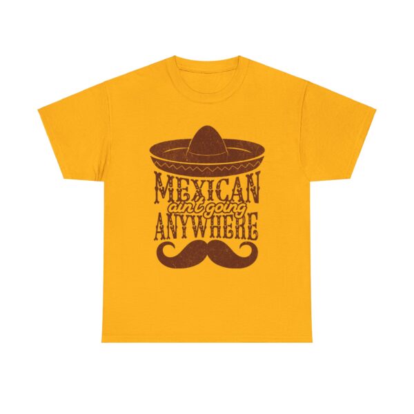 Mexican Culture Unisex Heavy Cotton Tee - "Mexican Ain't Going Anywhere" - Image 13