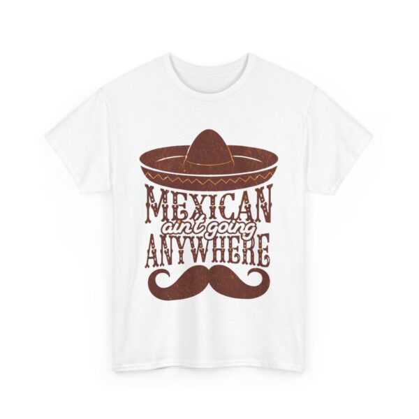 Mexican Culture Unisex Heavy Cotton Tee - "Mexican Ain't Going Anywhere" - Image 3