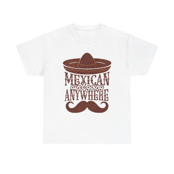 Mexican Culture Unisex Heavy Cotton Tee - "Mexican Ain't Going Anywhere"