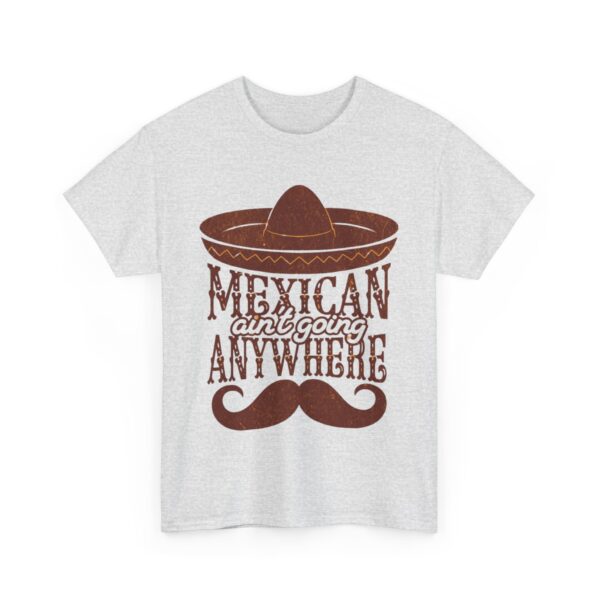 Mexican Culture Unisex Heavy Cotton Tee - "Mexican Ain't Going Anywhere" - Image 7