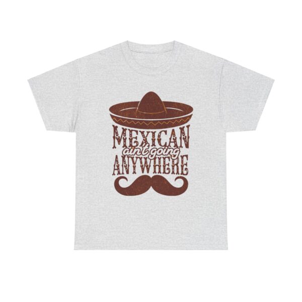 Mexican Culture Unisex Heavy Cotton Tee - "Mexican Ain't Going Anywhere" - Image 5