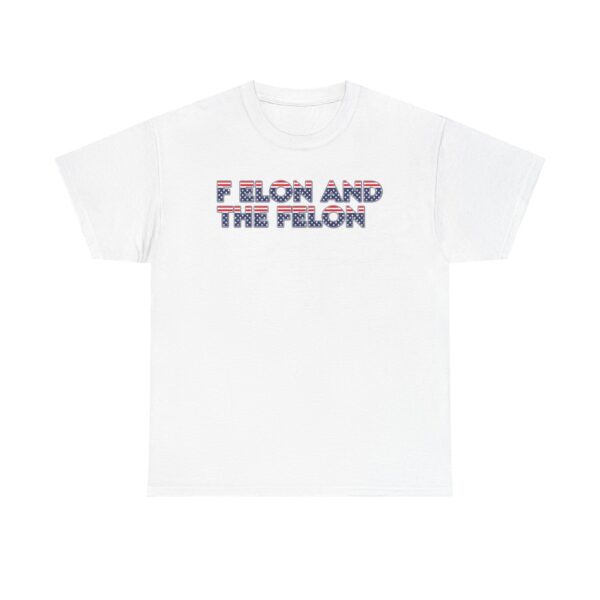 f elon and the felon T-SHIRT , Patriotic Felon Heavy Cotton Tee - Unisex T-Shirt for Independence Day & Casual Wear - Image 5